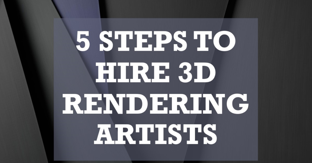 5 steps for hiring 3d rendering artists