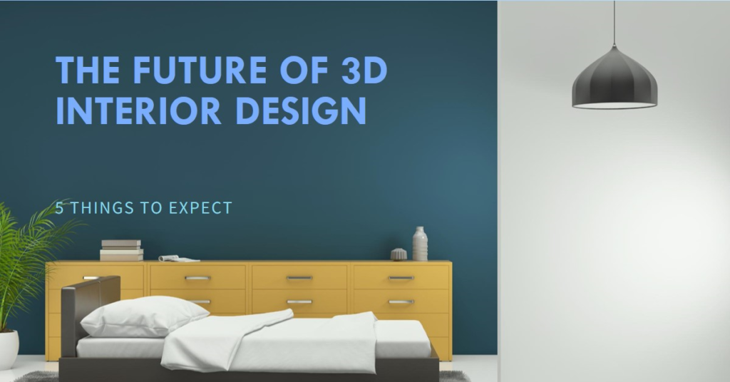  5 Things We Can Expect To See In The Future For 3D Interior Design