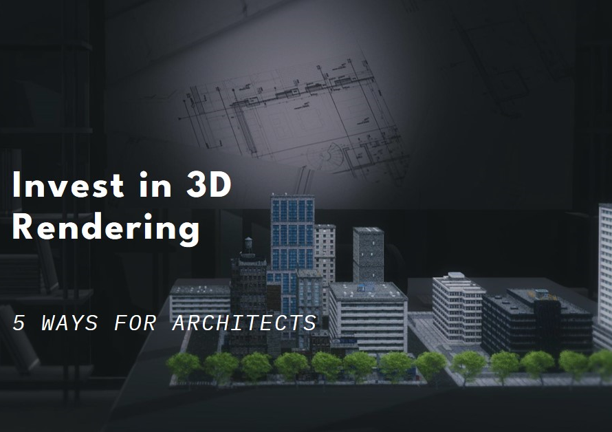 5 Ways Architects Can Invest In 3D Rendering