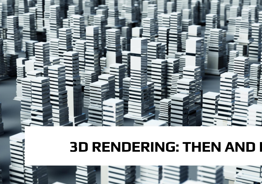 3d rendering then and now