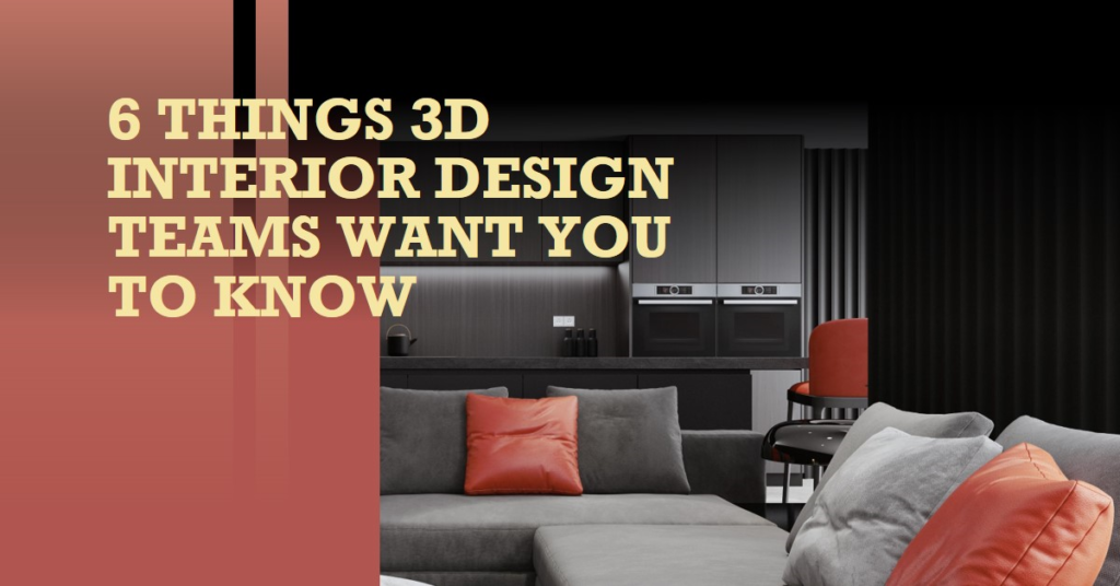 6 Things 3D Interior Design Teams Would Like Clients To Know