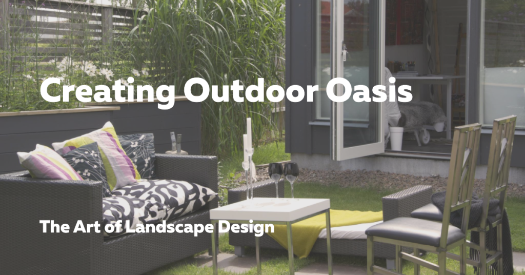 Creating Outdoor Oasis: The Art of Landscape Design
