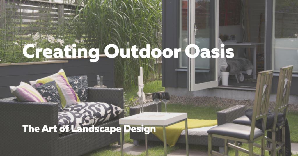 Creating Outdoor Oasis: The Art of Landscape Design