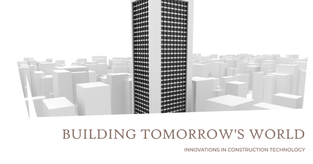 Innovations in Construction Technology: Building Tomorrow's World