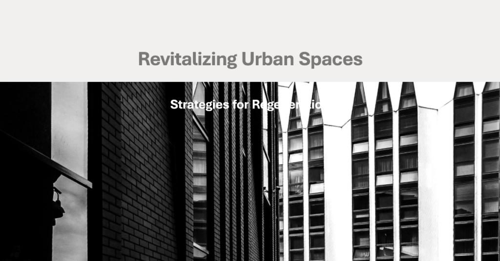 Revitalizing Urban Spaces: Strategies for Regeneration
