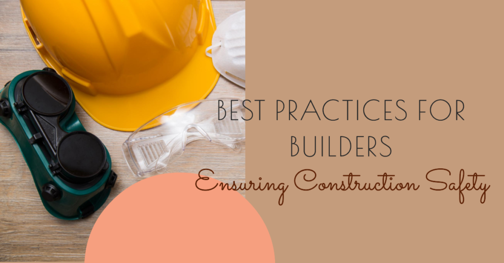 Ensuring Construction Safety: Best Practices for Builders
