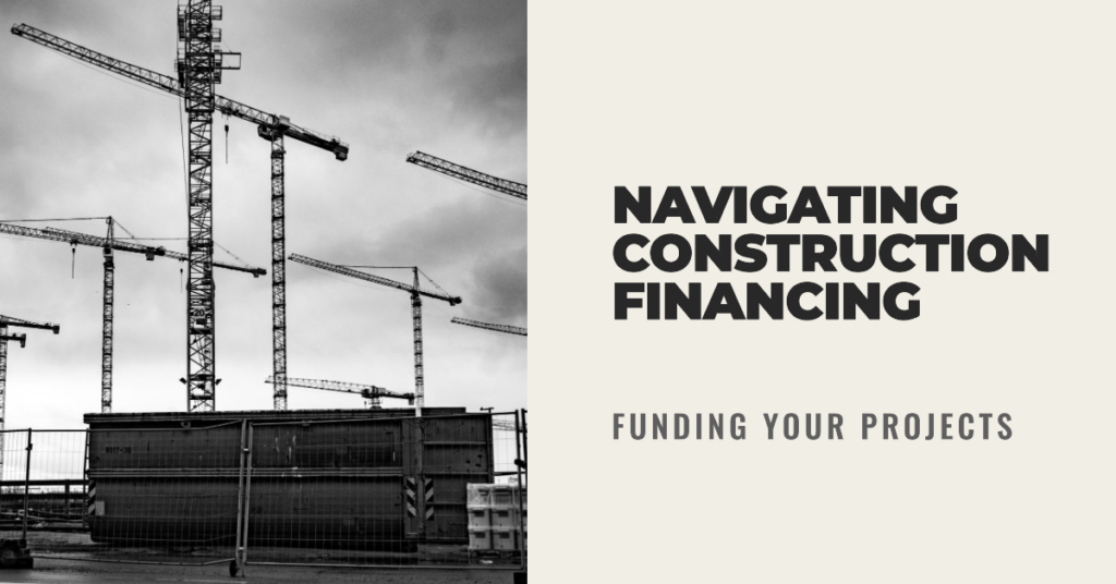 Navigating Construction Financing: Funding Your Projects