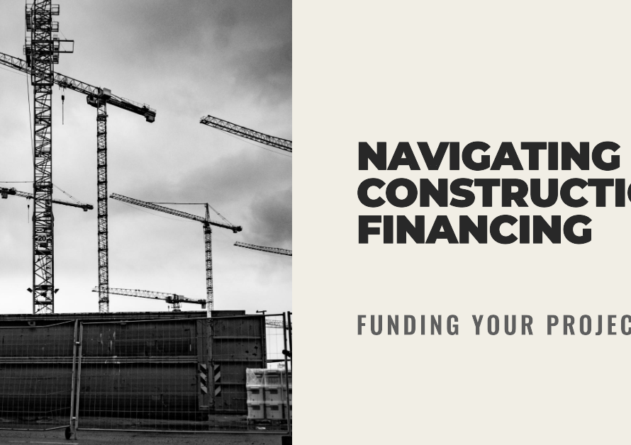Navigating Construction Financing: Funding Your Projects