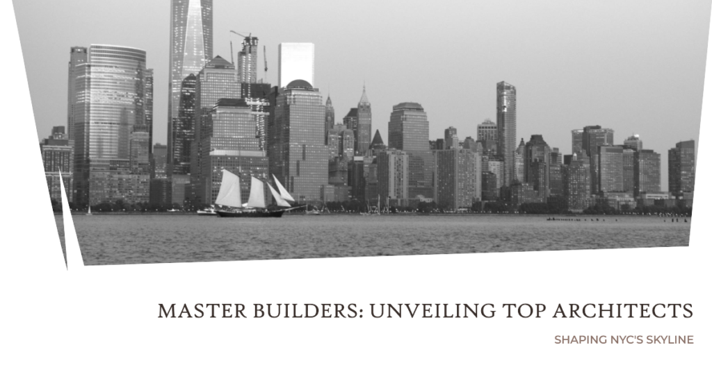 Master Builders: Unveiling the Top Architects Shaping NYC's Skyline
