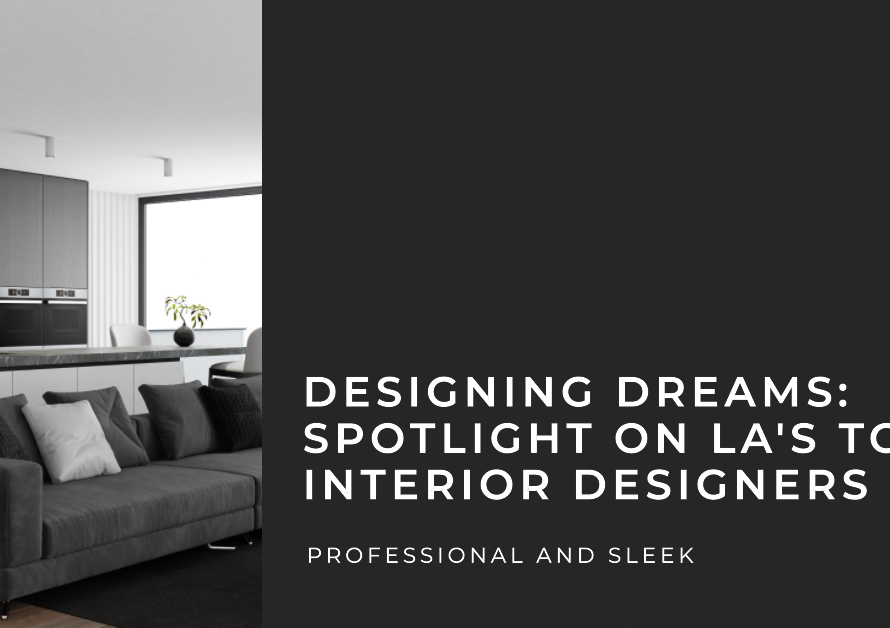 Designing Dreams: Spotlight on LA's Top Interior Designers