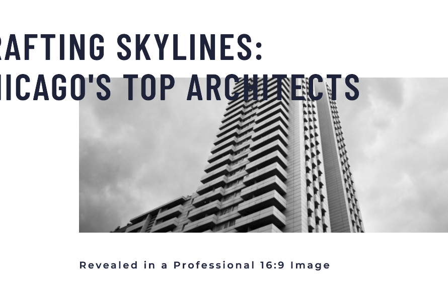 Crafting Skylines: Chicago's Top Architects Revealed