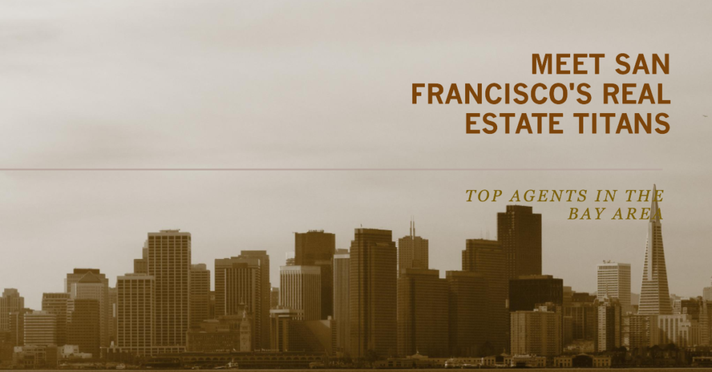 San Francisco's Real Estate Titans: Meet the Top Agents