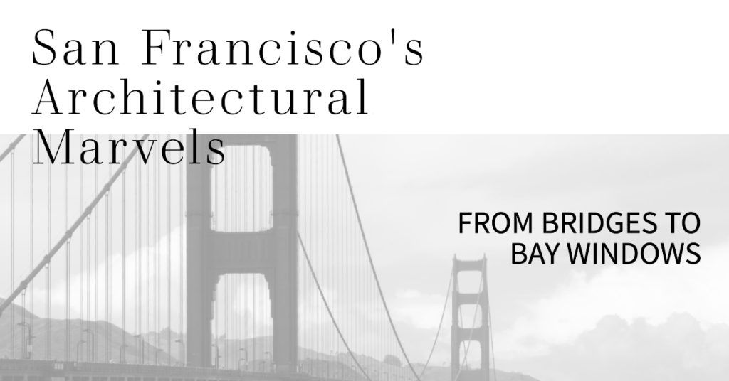 From Bridges to Bay Windows: Exploring San Francisco's Architectural Marvels