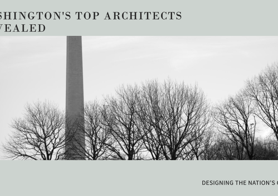 Designing the Nation's Capital: Washington's Top Architects Revealed