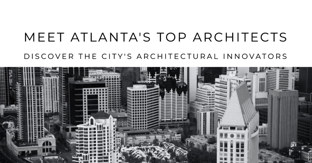 Atlanta's Architectural Innovators: Meet the City's Top Architects