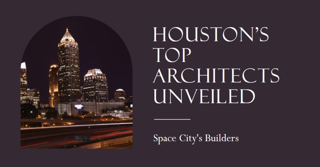 Space City's Builders: Houston's Top Architects Unveiled