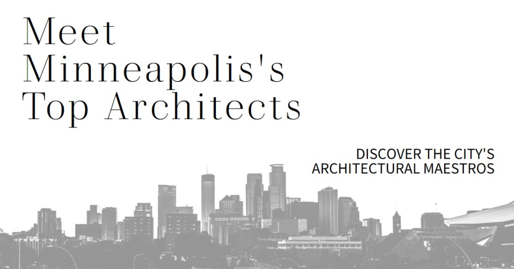 Minneapolis's Architectural Maestros: Meet the City's Top Architects