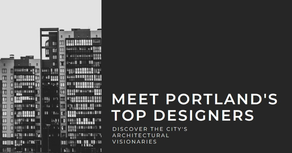 Portland's Architectural Visionaries: Meet the City's Top Designers