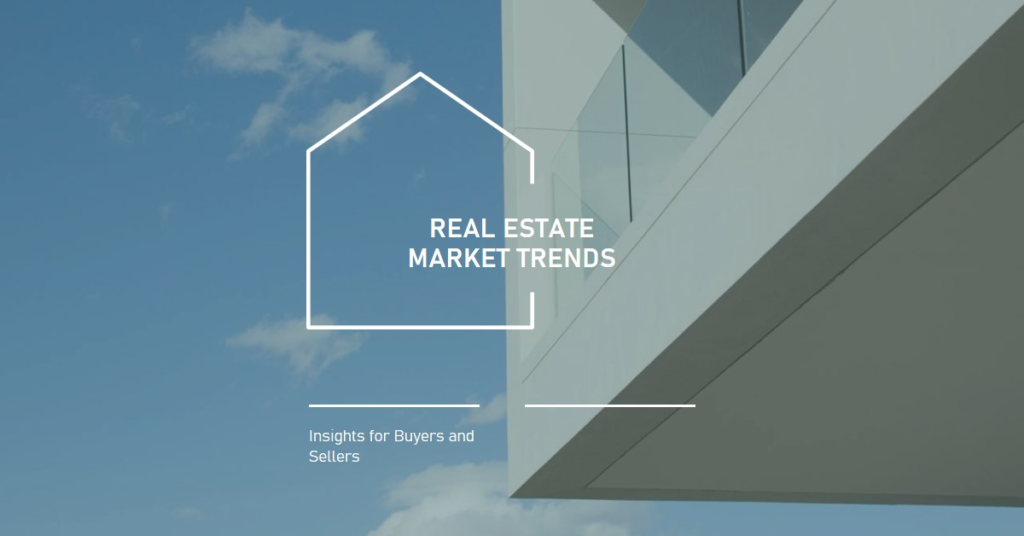 Real Estate Market Trends: Insights for Buyers and Sellers