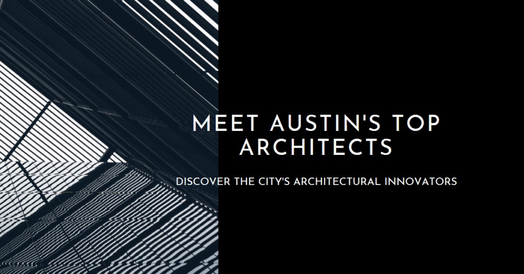 Austin's Architectural Innovators: Meet the City's Top Architects