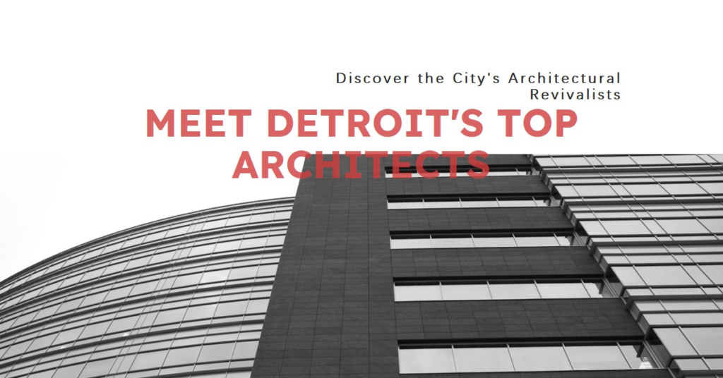 Detroit's Architectural Revivalists: Meet the City's Top Architects
