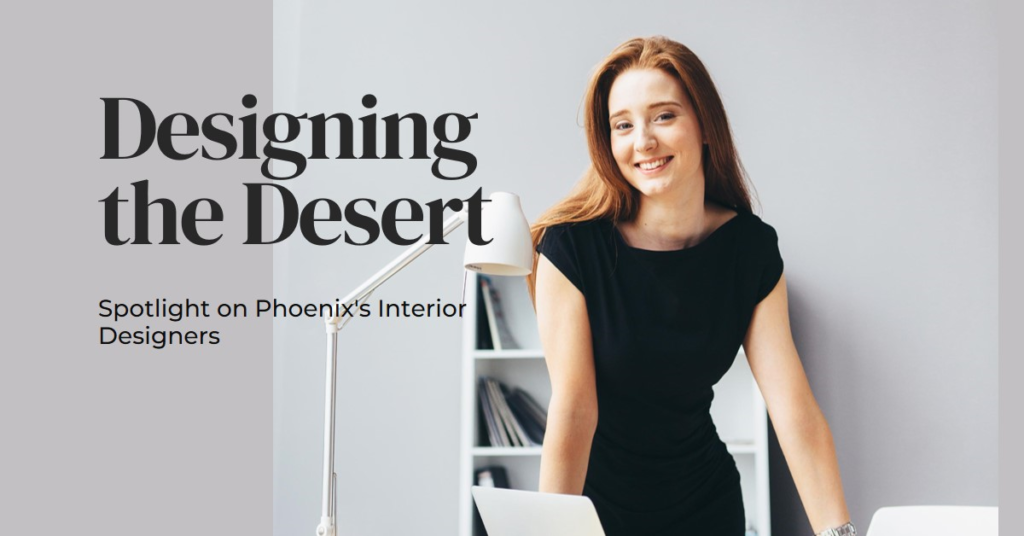 Designing the Desert: Spotlight on Phoenix's Interior Designers