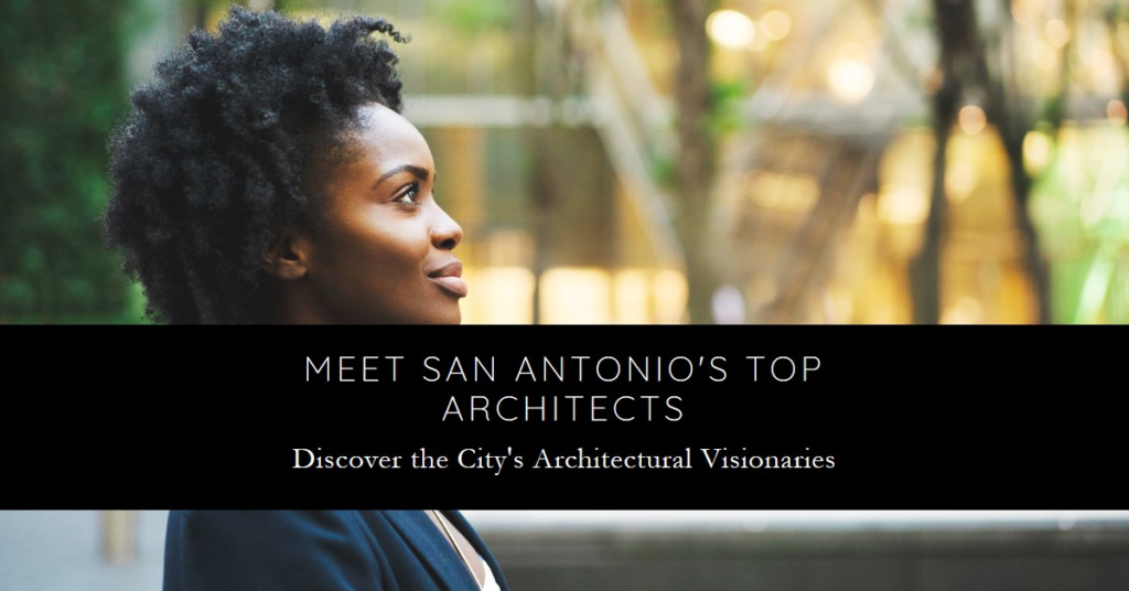 San Antonio's Architectural Visionaries: Meet the City's Top Architects