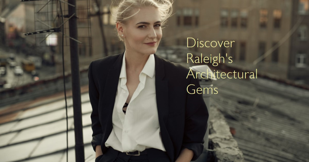 Discovering Raleigh's Architectural Wonders