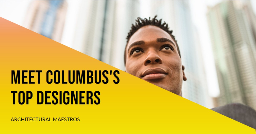 Columbus's Architectural Maestros: Meet the City's Top Designers