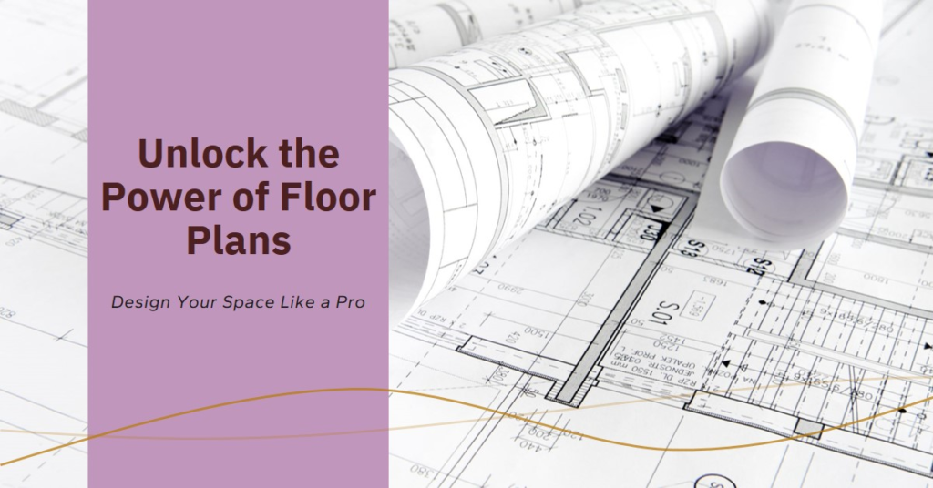 Unlocking the Power of Floor Plans: Designing Your Space