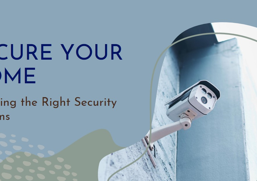 Securing Your Home: Choosing the Right Security Systems
