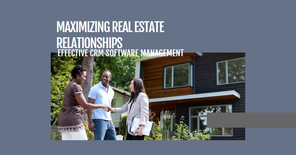 Managing Real Estate Relationships: Maximizing CRM Software