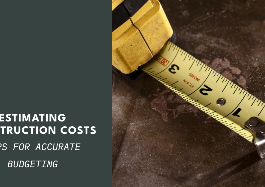Estimating Construction Costs: Tips for Accurate Budgeting