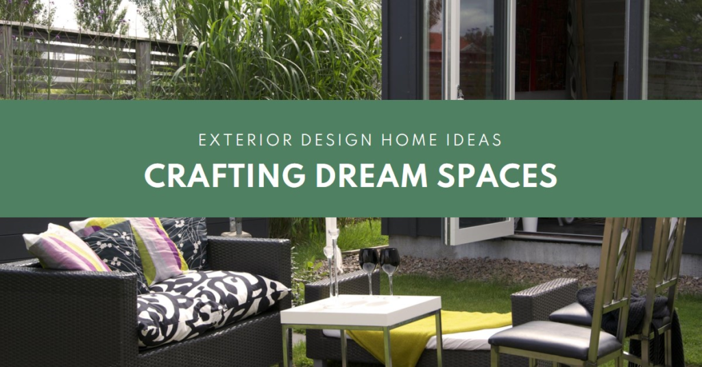 Crafting Dream Spaces: Exterior Design Home Ideas