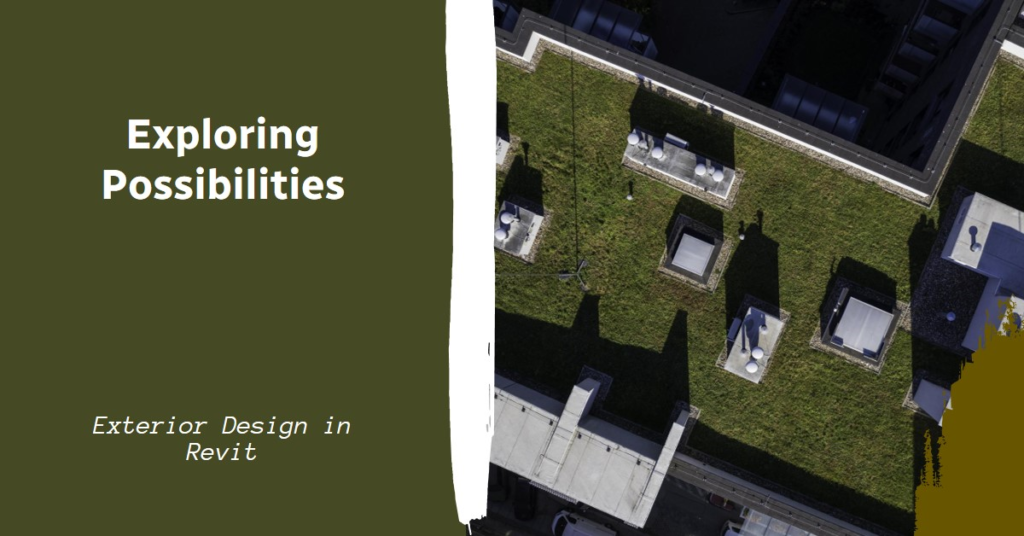 Exploring Possibilities: Exterior Design In Revit