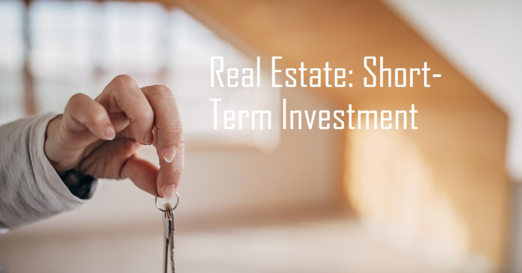 Real Estate: A Short-Term Investment Strategy?