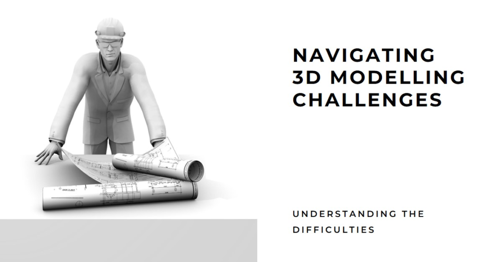 Navigating Challenges: Understanding 3D Modelling Difficulties