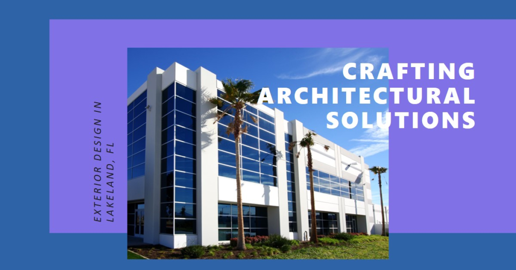 Crafting Architectural Solutions: Exterior Design Lakeland Florida