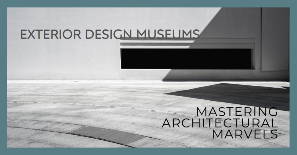 Mastering Architectural Marvels: Exterior Design Museums