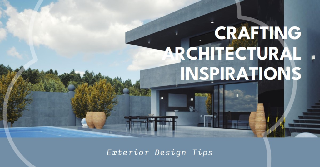  Crafting Architectural Inspirations: Exterior Design Tips
