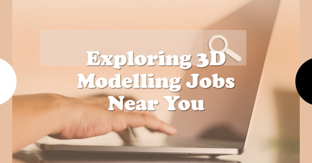 3D Modelling Jobs Near Me: Exploring Opportunities