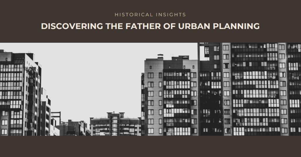 Who Is the Father of Urban Planning? Historical Insights