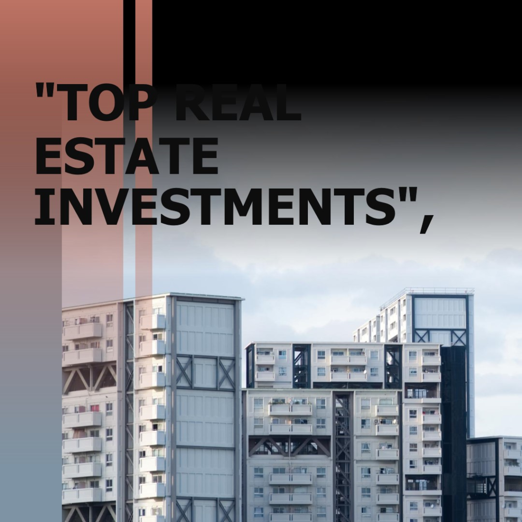  Real Estate to Invest In: Top Choices
