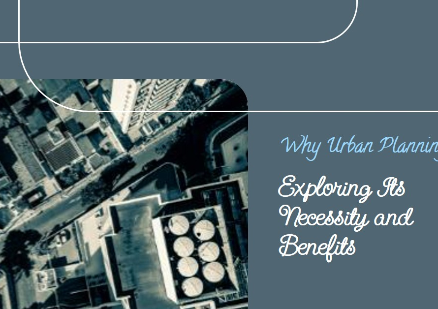 Why Urban Planning? Exploring Its Necessity and Benefits