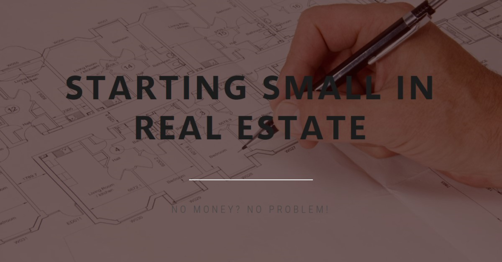 Real Estate with No Money: Starting Small