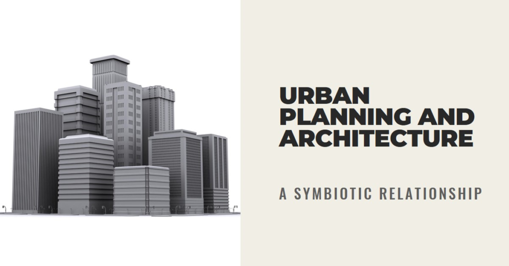 Urban Planning and Architecture: A Symbiotic Relationship