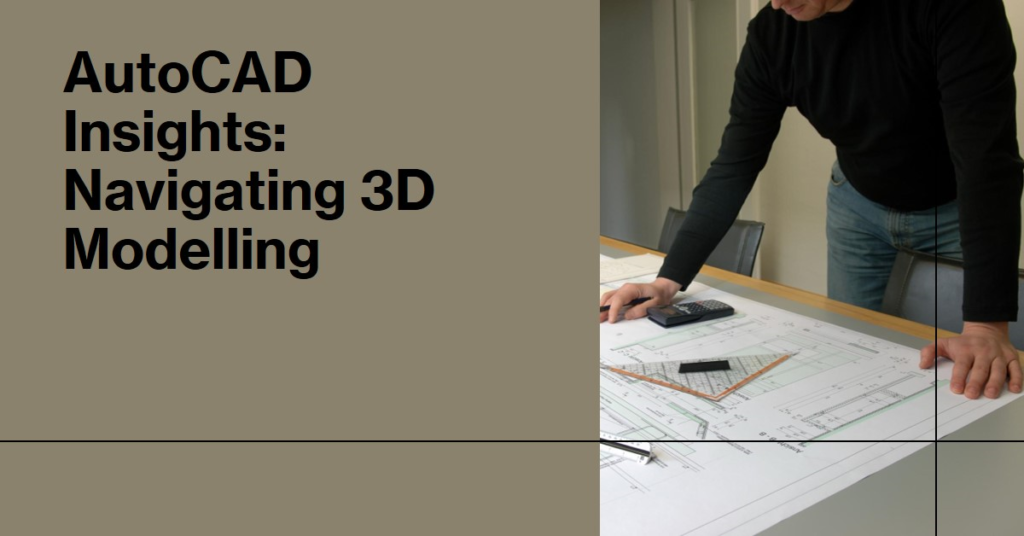 AutoCAD Insights: Navigating 3D Modelling in AutoCAD