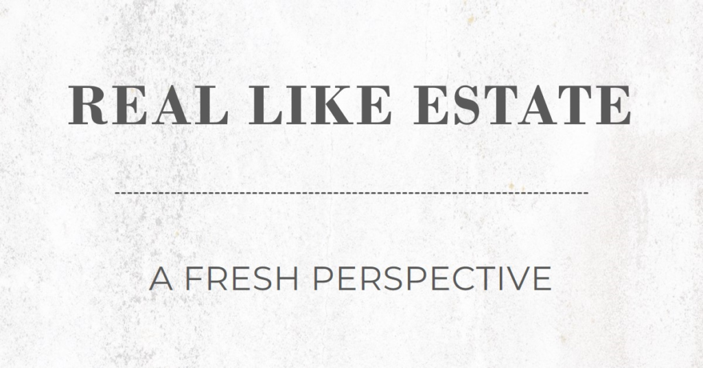 Real Like Estate: A Fresh Perspective