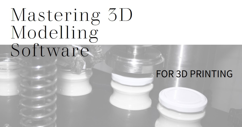 Understanding 3D Modelling Software for 3D Printing