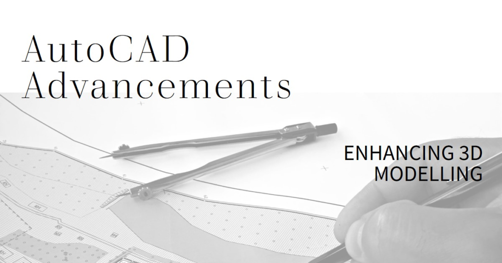 AutoCAD Advancements: Enhancing 3D Modelling